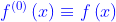 {\color{Blue} f^{\left ( 0 \right )}\left ( x \right )\equiv f\left ( x \right )}